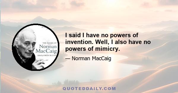 I said I have no powers of invention. Well, I also have no powers of mimicry.