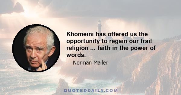 Khomeini has offered us the opportunity to regain our frail religion ... faith in the power of words.