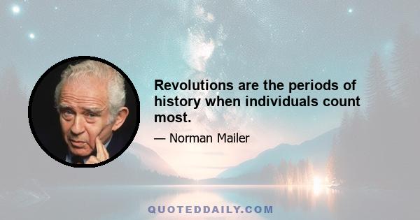 Revolutions are the periods of history when individuals count most.