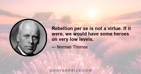 Rebellion per se is not a virtue. If it were, we would have some heroes on very low levels.