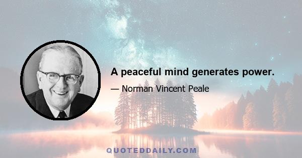 A peaceful mind generates power.