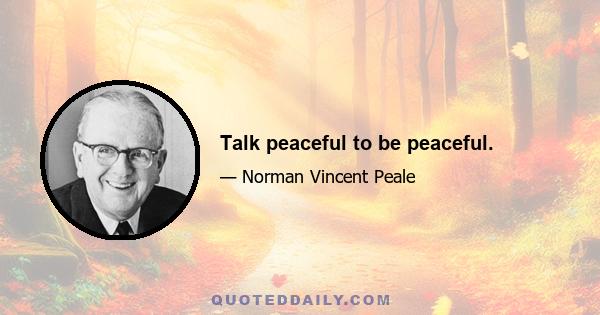 Talk peaceful to be peaceful.