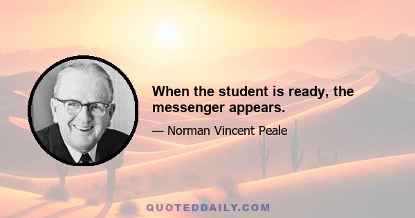 When the student is ready, the messenger appears.