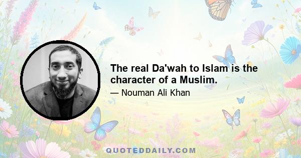 The real Da'wah to Islam is the character of a Muslim.