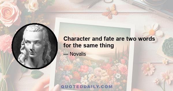 Character and fate are two words for the same thing