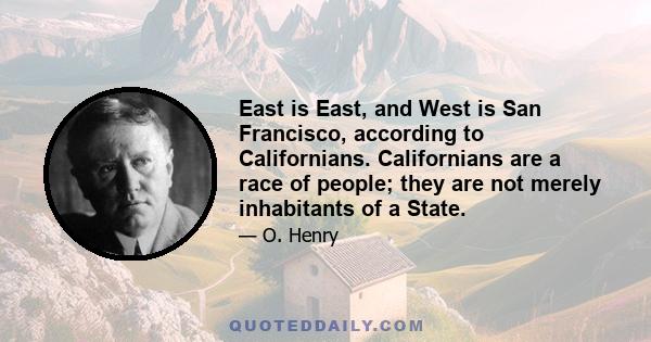 East is East, and West is San Francisco, according to Californians. Californians are a race of people; they are not merely inhabitants of a State.