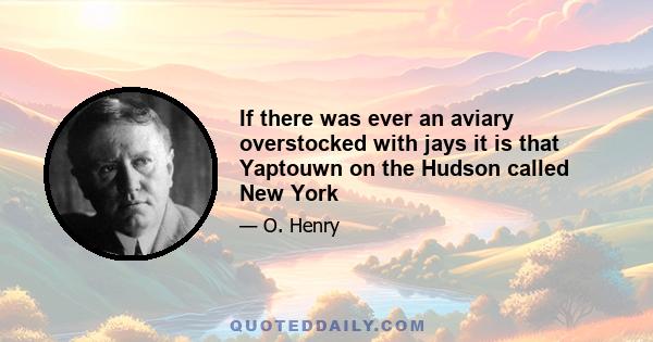 If there was ever an aviary overstocked with jays it is that Yaptouwn on the Hudson called New York