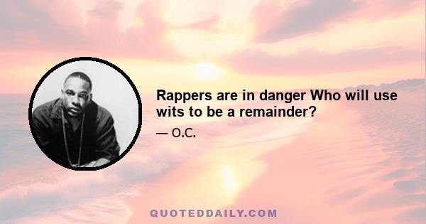 Rappers are in danger Who will use wits to be a remainder?