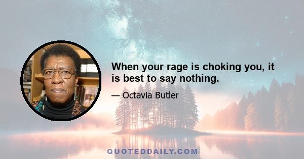 When your rage is choking you, it is best to say nothing.