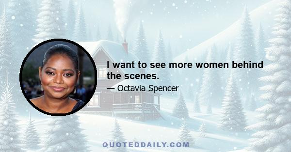 I want to see more women behind the scenes.