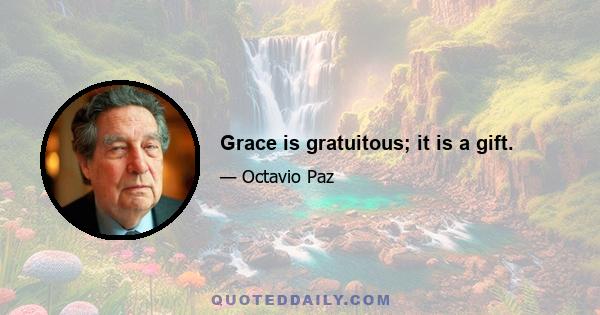 Grace is gratuitous; it is a gift.