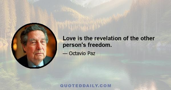 Love is the revelation of the other person's freedom.