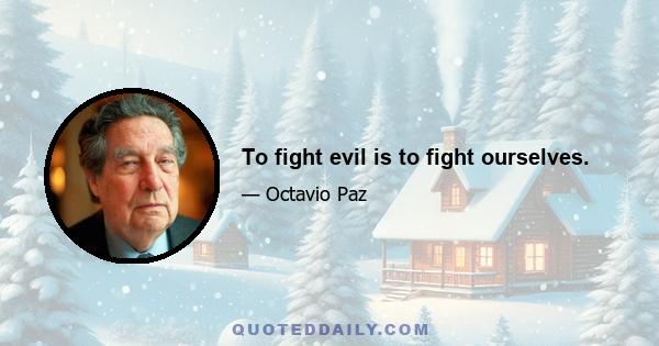 To fight evil is to fight ourselves.