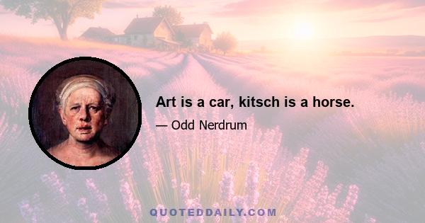 Art is a car, kitsch is a horse.