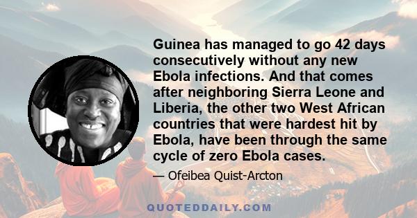 Guinea has managed to go 42 days consecutively without any new Ebola infections. And that comes after neighboring Sierra Leone and Liberia, the other two West African countries that were hardest hit by Ebola, have been