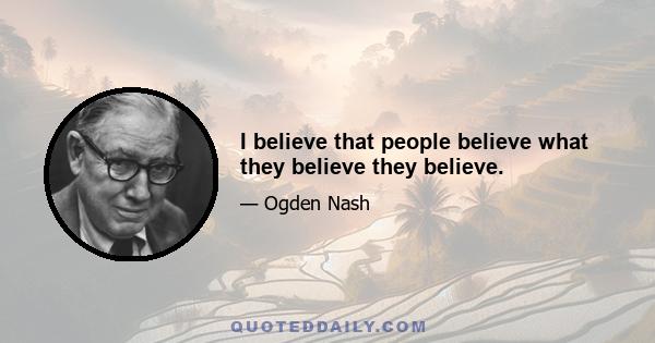 I believe that people believe what they believe they believe.