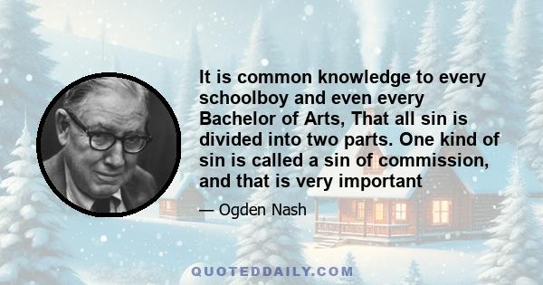 It is common knowledge to every schoolboy and even every Bachelor of Arts, That all sin is divided into two parts. One kind of sin is called a sin of commission, and that is very important