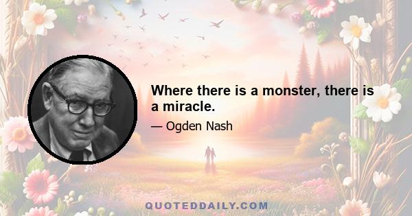 Where there is a monster, there is a miracle.