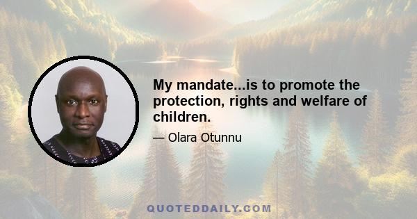 My mandate...is to promote the protection, rights and welfare of children.