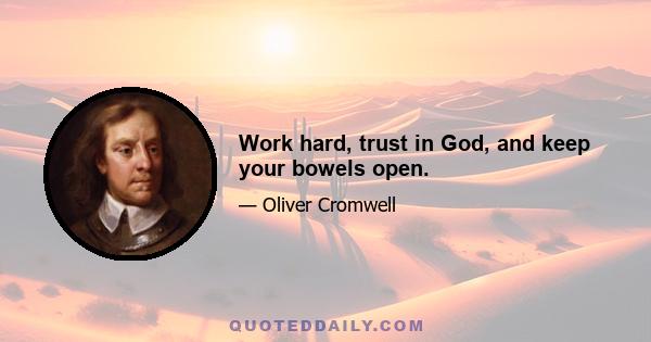 Work hard, trust in God, and keep your bowels open.