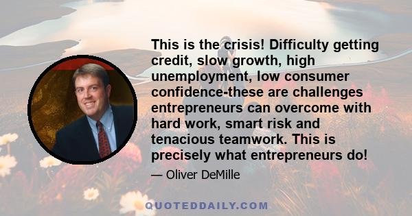 This is the crisis! Difficulty getting credit, slow growth, high unemployment, low consumer confidence-these are challenges entrepreneurs can overcome with hard work, smart risk and tenacious teamwork. This is precisely 