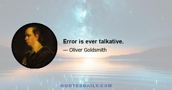 Error is ever talkative.