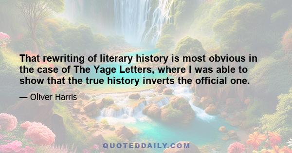 That rewriting of literary history is most obvious in the case of The Yage Letters, where I was able to show that the true history inverts the official one.