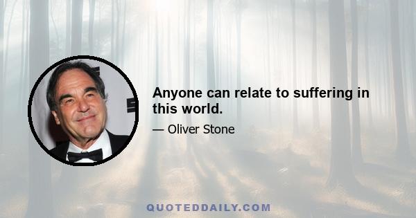 Anyone can relate to suffering in this world.