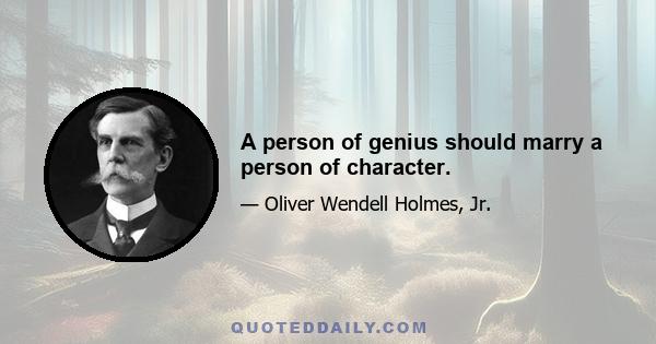 A person of genius should marry a person of character.