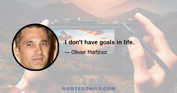 I don't have goals in life.