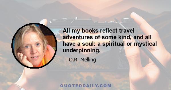 All my books reflect travel adventures of some kind, and all have a soul: a spiritual or mystical underpinning.