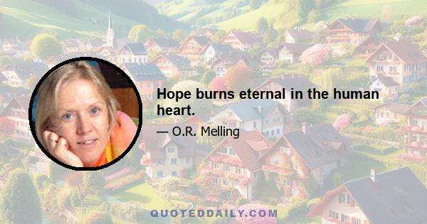 Hope burns eternal in the human heart.