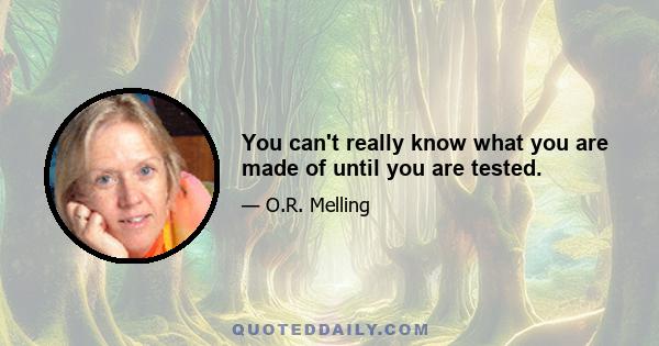 You can't really know what you are made of until you are tested.