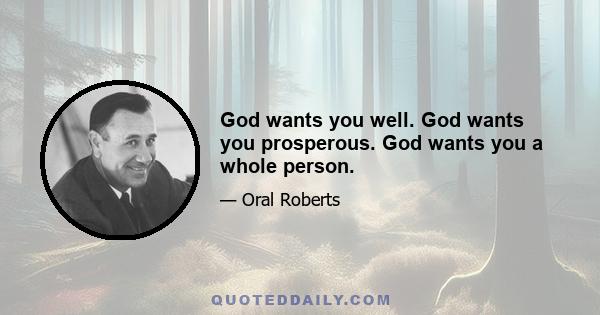 God wants you well. God wants you prosperous. God wants you a whole person.