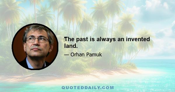 ‎The past is always an invented land.