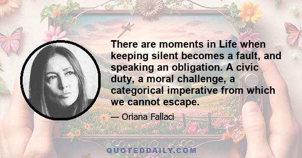 There are moments in Life when keeping silent becomes a fault, and speaking an obligation. A civic duty, a moral challenge, a categorical imperative from which we cannot escape.