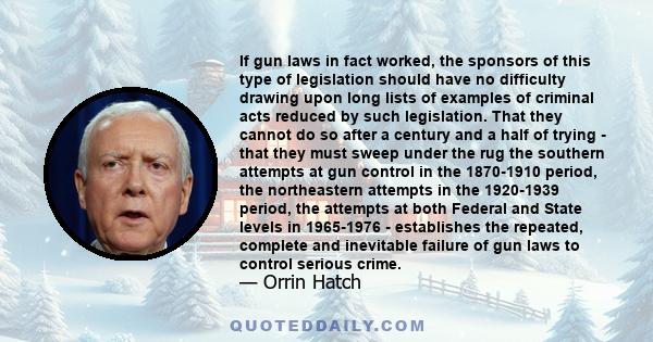 If gun laws in fact worked, the sponsors of this type of legislation should have no difficulty drawing upon long lists of examples of criminal acts reduced by such legislation. That they cannot do so after a century and 