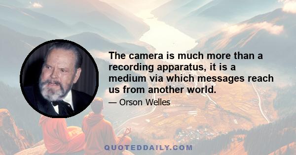 The camera is much more than a recording apparatus, it is a medium via which messages reach us from another world.