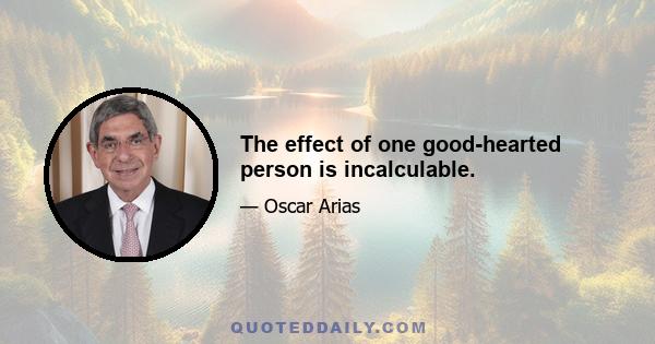 The effect of one good-hearted person is incalculable.