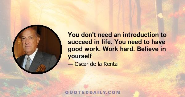 You don't need an introduction to succeed in life. You need to have good work. Work hard. Believe in yourself