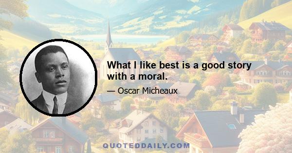 What I like best is a good story with a moral.