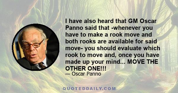 I have also heard that GM Oscar Panno said that -whenever you have to make a rook move and both rooks are available for said move- you should evaluate which rook to move and, once you have made up your mind... MOVE THE