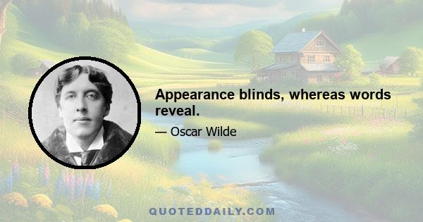 Appearance blinds, whereas words reveal.