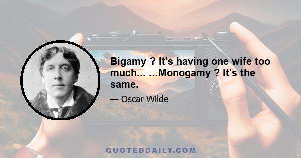 Bigamy ? It's having one wife too much... ...Monogamy ? It's the same.