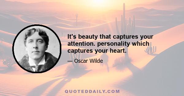 It's beauty that captures your attention. personality which captures your heart.