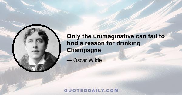 Only the unimaginative can fail to find a reason for drinking Champagne