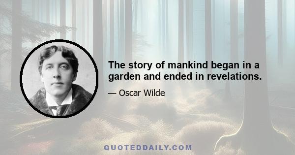 The story of mankind began in a garden and ended in revelations.