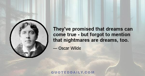 They've promised that dreams can come true - but forgot to mention that nightmares are dreams, too.