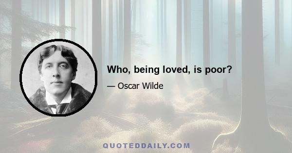 Who, being loved, is poor?