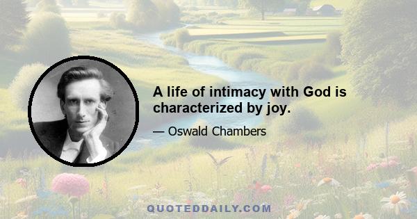 A life of intimacy with God is characterized by joy.